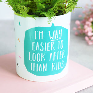 Way Easier To Look After Than Kids Plant Pot
