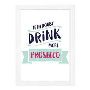 If In Doubt Drink More Prosecco Print