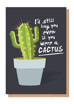 I'd Still Hug You If You Were A Cactus Card