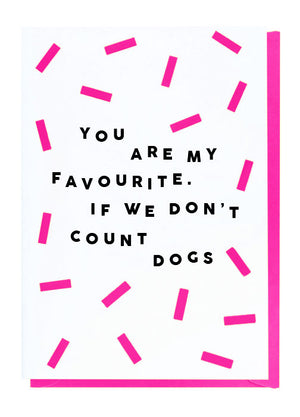 You Are My Favourite. If We Don't Count Dogs Card