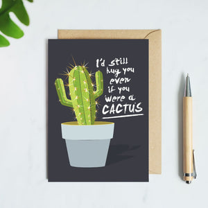 I'd Still Hug You If You Were A Cactus Card