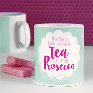 There's Too Much Tea in My Prosecco Mug